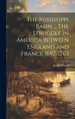 The Mississippi Basin ... The Struggle in America Between England and France 1697-1763 - Winsor, Justin
