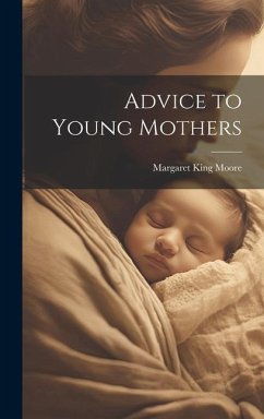 Advice to Young Mothers - Moore, Margaret King