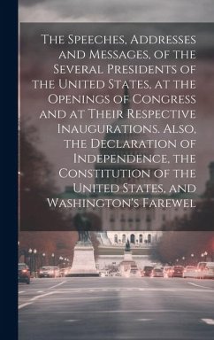 The Speeches, Addresses and Messages, of the Several Presidents of the United States, at the Openings of Congress and at Their Respective Inauguration - Anonymous