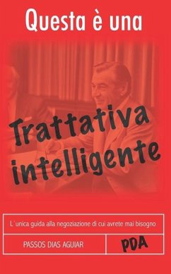 Questa È Una Trattativa Intelligente: L`Unica Guida Alla Negoziazione Di Cui Avrete Mai Bisogno - Passos Dias Aguiar