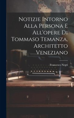 Notizie intorno alla persona e all'opere di Tommaso Temanza, architetto veneziano - Negri, Francesco