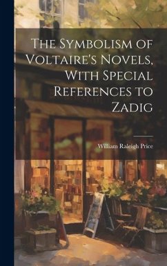 The Symbolism of Voltaire's Novels, With Special References to Zadig - Price, William Raleigh