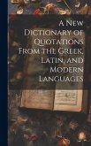 A new Dictionary of Quotations From the Greek, Latin, and Modern Languages