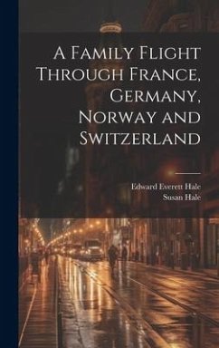 A Family Flight Through France, Germany, Norway and Switzerland - Hale, Edward Everett; Hale, Susan