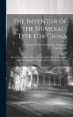 The Inventor of the Numeral-Type for China: By the Use of Which Illiterate Chinese Both Blind and Sighted Can Very Quickly Be Taught to Read and Write