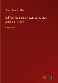 Wolf Ear the Indian; A story of the great uprising of 1890-91