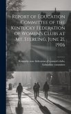 Report of Education Committee of the Kentucky Federation of Women's Clubs at Mt. Sterling, June 21, 1906