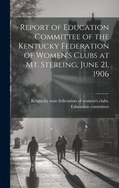 Report of Education Committee of the Kentucky Federation of Women's Clubs at Mt. Sterling, June 21, 1906