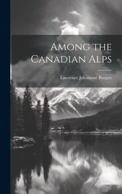 Among the Canadian Alps - Burpee, Lawrence Johnstone