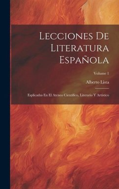 Lecciones De Literatura Española: Esplicadas En El Ateneo Científico, Literario Y Artístico; Volume 1 - Lista, Alberto