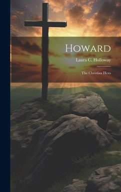 Howard: The Christian Hero - Holloway, Laura C. B.