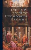 Le Vite De' Più Eccellenti Pittori, Scultori E Architetti; Volume 2