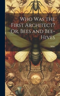 Who Was the First Architect? Or, Bees and Bee-Hives - Who