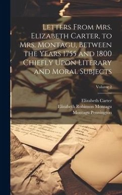 Letters From Mrs. Elizabeth Carter, to Mrs. Montagu, Between the Years 1755 and 1800 Chiefly Upon Literary and Moral Subjects; Volume 2 - Montagu, Elizabeth Robinson; Pennington, Montagu; Carter, Elizabeth