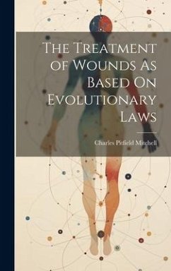 The Treatment of Wounds As Based On Evolutionary Laws - Mitchell, Charles Pitfield