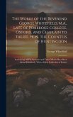 The Works of the Reverend George Whitefield, M.A., Late of Pembroke-College, Oxford, and Chaplain to the Rt. Hon. the Countess of Huntingdon: Containi