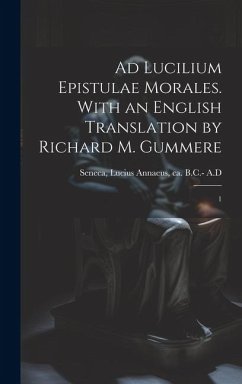 Ad Lucilium epistulae morales. With an English translation by Richard M. Gummere: 1