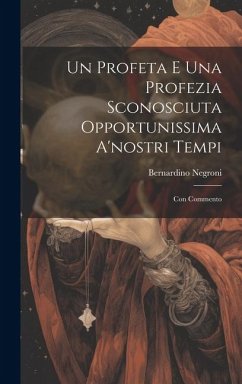 Un Profeta E Una Profezia Sconosciuta Opportunissima A'nostri Tempi: Con Commento - Negroni, Bernardino