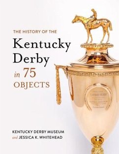 The History of the Kentucky Derby in 75 Objects - Kentucky Derby Museum; Whitehead, Jessica K