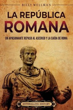 La República romana: Un apasionante repaso al ascenso y la caída de Roma - Wellman, Billy