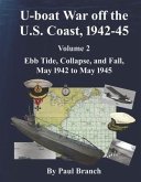 U-Boat War Off the U. S. Coast, 1942-45, Volume 2: Ebb Tide, Collapse, and Fall, May 1942 to May 1945