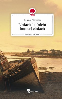 Einfach ist [nicht immer] einfach. Life is a Story - story.one - Pöchacker, Stefanie