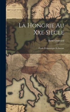 La Hongrie Au Xxe Siècle: Étude Économique Et Sociale - Gonnard, René