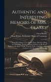 Authentic and Interesting Memoirs of Mrs. Clarke: From Her Infancy to the Present Time. Likewise a Brief Account of Mr. Wardle's Charges, Relative to