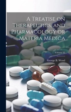 A Treatise on Therapeutics, and Pharmacology or Materia Medica; Volume 02 - Wood, George Bacon