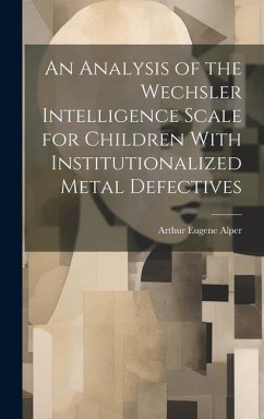 An Analysis of the Wechsler Intelligence Scale for Children With Institutionalized Metal Defectives - Alper, Arthur Eugene
