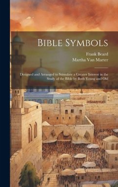 Bible Symbols; Designed and Arranged to Stimulate a Greater Interest in the Study of the Bible by Both Young and Old - Marter, Martha Van; Beard, Frank