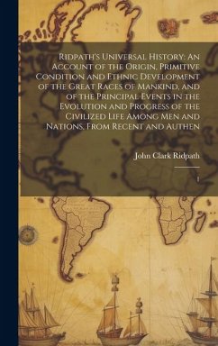 Ridpath's Universal History: An Account of the Origin, Primitive Condition and Ethnic Development of the Great Races of Mankind, and of the Princip - Ridpath, John Clark