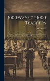 1000 Ways of 1000 Teachers: Being a Compilation of Methods of Instruction and Discipine Practiced by Prominent Public School Teachers of the Count