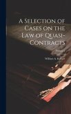A Selection of Cases on the law of Quasi-contracts; Volume 2