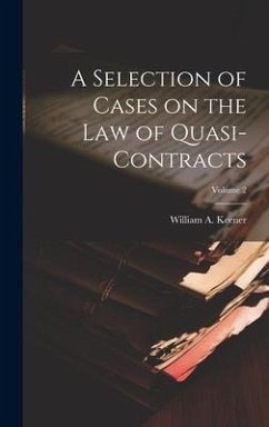 A Selection of Cases on the law of Quasi-contracts; Volume 2 - Keener, William A.