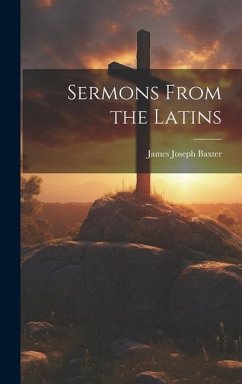 Sermons From the Latins - Baxter, James Joseph