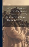 How to Umpire, how to Captain a Team, how to Manage a Team, how to Coach