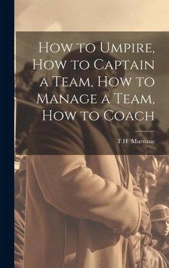 How to Umpire, how to Captain a Team, how to Manage a Team, how to Coach - Murnane, T. H.