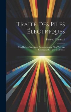 Traité Des Piles Électriques: Piles Hydro-Électriques Accumulateurs, Piles Thermo-Électriques Et Pyro-Électriques - Tommasi, Donato