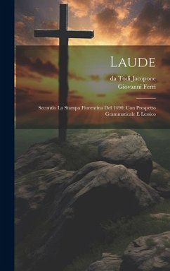 Laude; secondo la stampa Fiorentina del 1490, con prospetto grammaticale e lessico - Jacopone, Da Todi; Ferri, Giovanni