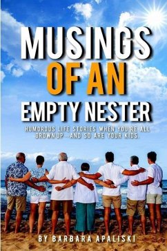 Musings of An Empty Nester: Humorous life stories when you're all grown up- and so are your kids. - Apaliski, Barbara