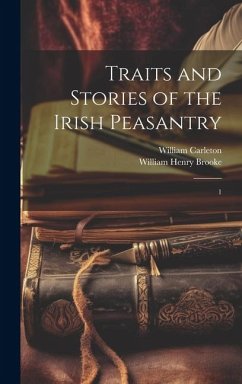 Traits and Stories of the Irish Peasantry: 1 - Carleton, William; Brooke, William Henry