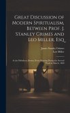 Great Discussion of Modern Spiritualism, Between Prof. J. Stanley Grimes and Leo Miller, Esq: At the Melodeon, Boston, Every Evening During the Second
