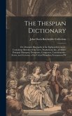 The Thespian Dictionary: Or, Dramatic Biography of the Eighteenth Century; Containing Sketches of the Lives, Productions, &c., of All the Princ