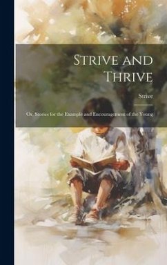 Strive and Thrive: Or, Stories for the Example and Encouragement of the Young - Strive