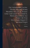 Dictionnaire Latin-Français Des Noms Propres De Lieux Ayant Une Certaine Notoriété, Principalement Au Point De Vue Ecclésiastique Et Monastique