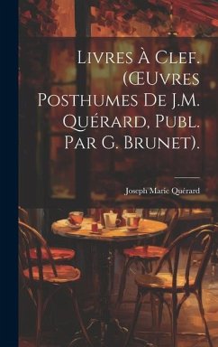 Livres À Clef. (OEuvres Posthumes De J.M. Quérard, Publ. Par G. Brunet). - Quérard, Joseph Marie