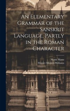 An Elementary Grammar of the Sanskrit Language, Partly in the Roman Character - Monier-Williams, Monier; Manu, Manu