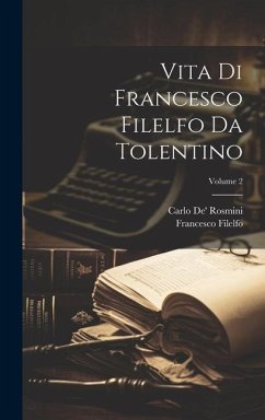 Vita Di Francesco Filelfo Da Tolentino; Volume 2 - Rosmini, Carlo De'; Filelfo, Francesco