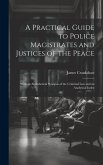 A Practical Guide to Police Magistrates and Justices of the Peace: With an Alphabetical Synopsis of the Criminal Law and an Analytical Index